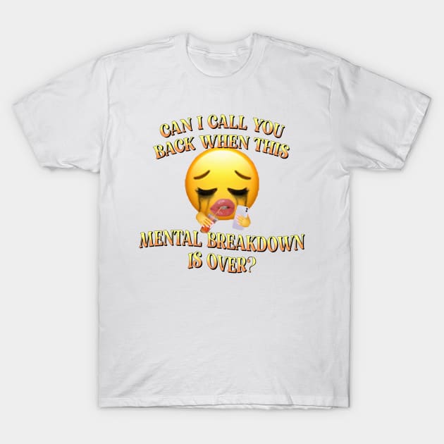 can I call you back when this mental breakdown is over T-Shirt by Smoothie-vibes